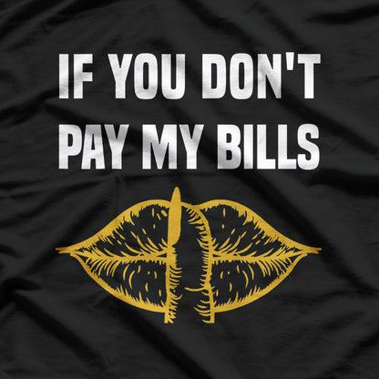 If You Don’t Pay My Bills – Funny Sassy Quote Tee T-Shirt