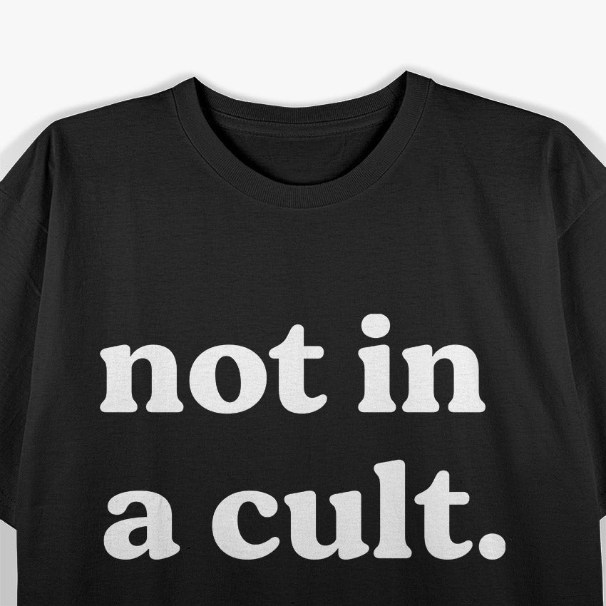 Not in a Cult, Just Saying T-Shirt