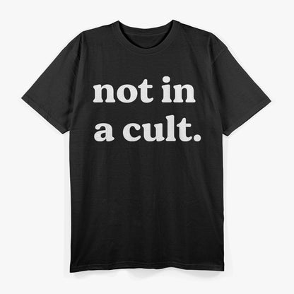 Not in a Cult, Just Saying T-Shirt