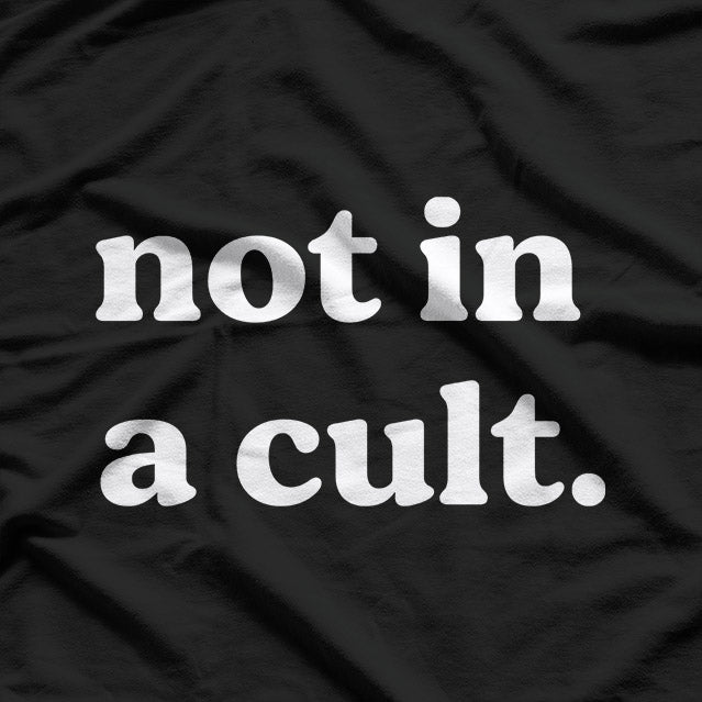 Not in a Cult, Just Saying T-Shirt