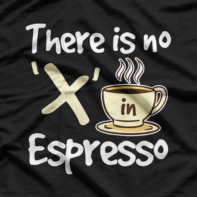 There Is No "X" in Espresso T-Shirt