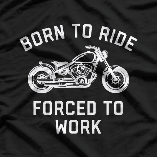 Born to Ride: Forced to Work Biker Life T-Shirt