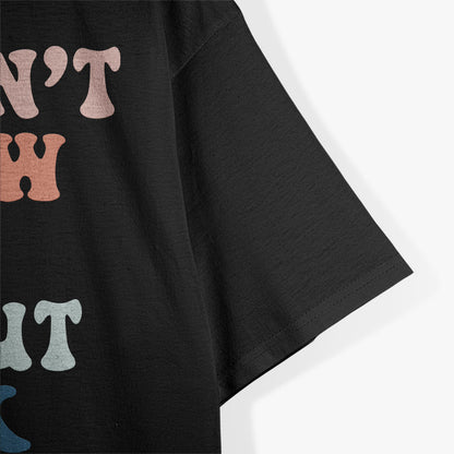 I Don't Know Sh!t About F$%k – A Bold and Honest Statement T-Shirt