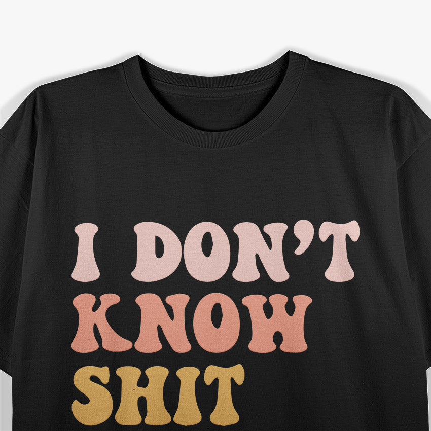 I Don't Know Sh!t About F$%k – A Bold and Honest Statement T-Shirt