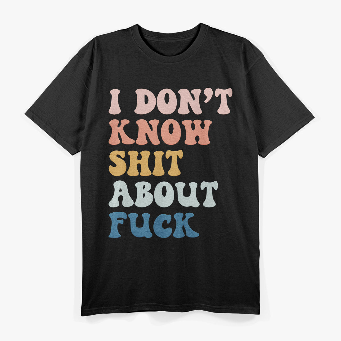 I Don't Know Sh!t About F$%k – A Bold and Honest Statement T-Shirt