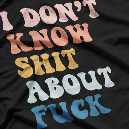 I Don't Know Sh!t About F$%k – A Bold and Honest Statement T-Shirt