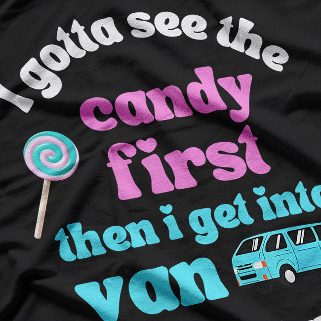First I See the Candy, Then I Get in the Van T-Shirt