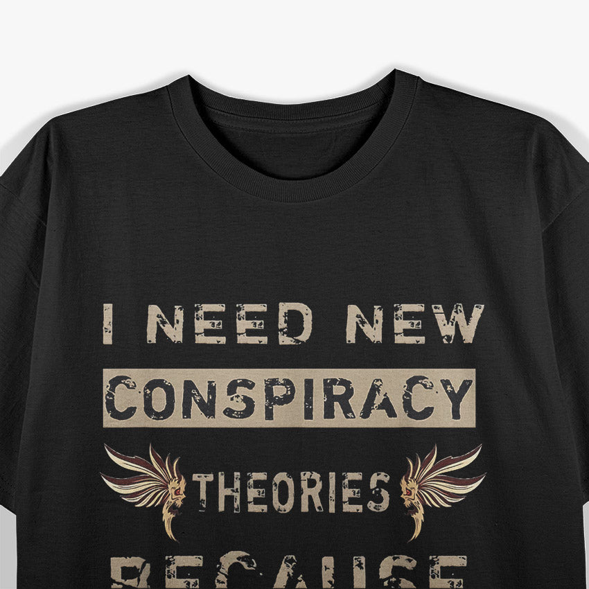 I Need New Conspiracy Theories: My Old Ones Came True T-Shirt