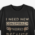 I Need New Conspiracy Theories: My Old Ones Came True T-Shirt