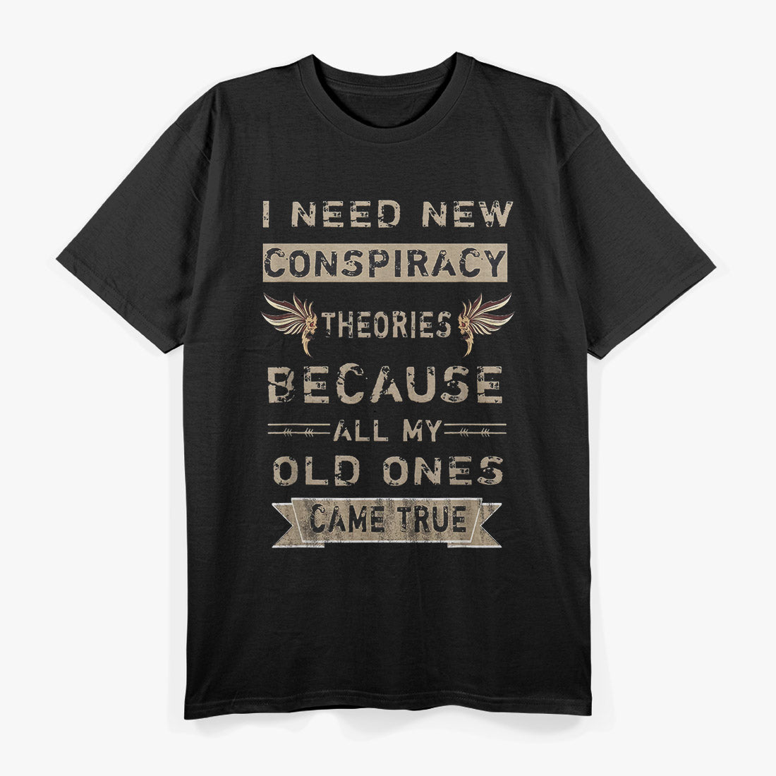 I Need New Conspiracy Theories: My Old Ones Came True T-Shirt