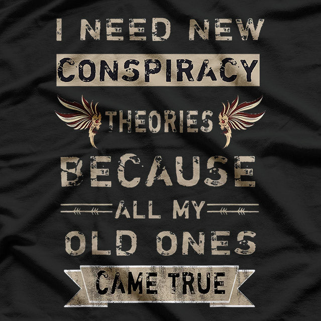 I Need New Conspiracy Theories: My Old Ones Came True T-Shirt