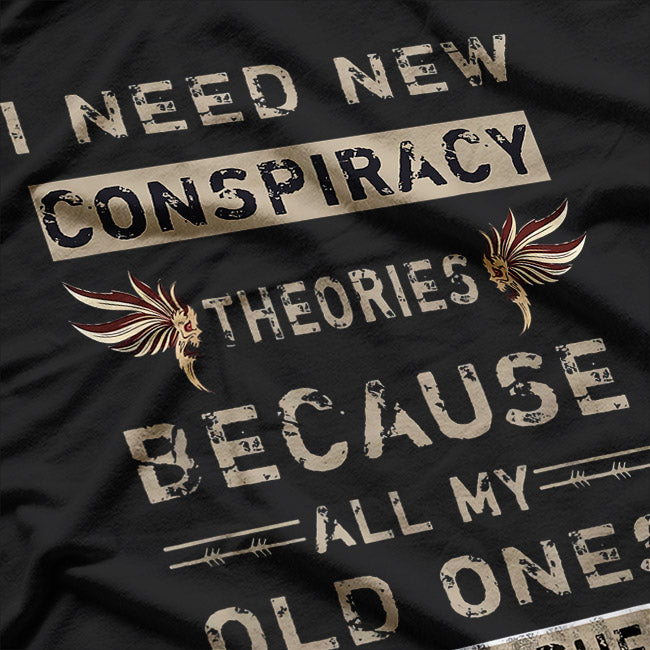 I Need New Conspiracy Theories: My Old Ones Came True T-Shirt