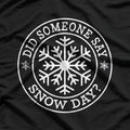Did Someone Say Snow Day? Funny Winter T-Shirt