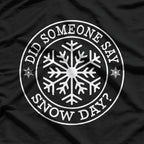 Did Someone Say Snow Day? Funny Winter T-Shirt