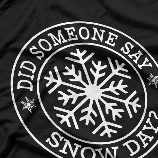 Did Someone Say Snow Day? Funny Winter T-Shirt