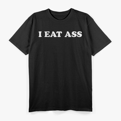 I Eat Ass – Bold and Unfiltered T-Shirt