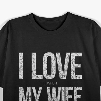 I Love It When My Wife Funny Quote T-Shirt