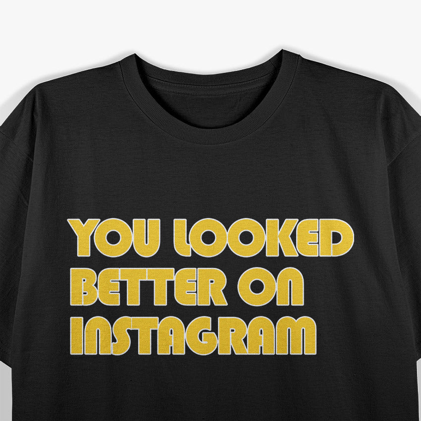 You Look Better Online – Funny Social Media Quote T-Shirt
