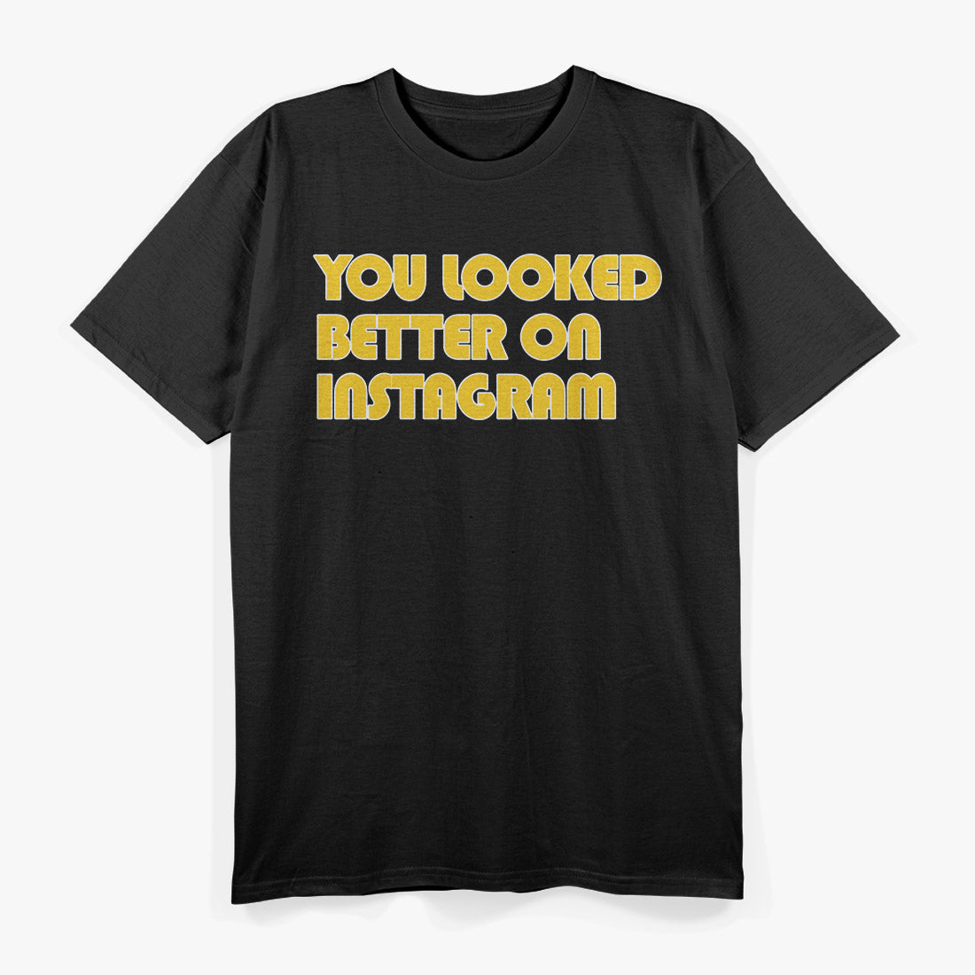 You Looked Better on Instagram Funny Social Media Sarcasm T-Shirt