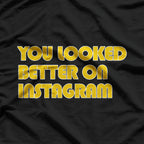 You Looked Better on Instagram Funny Social Media Sarcasm T-Shirt