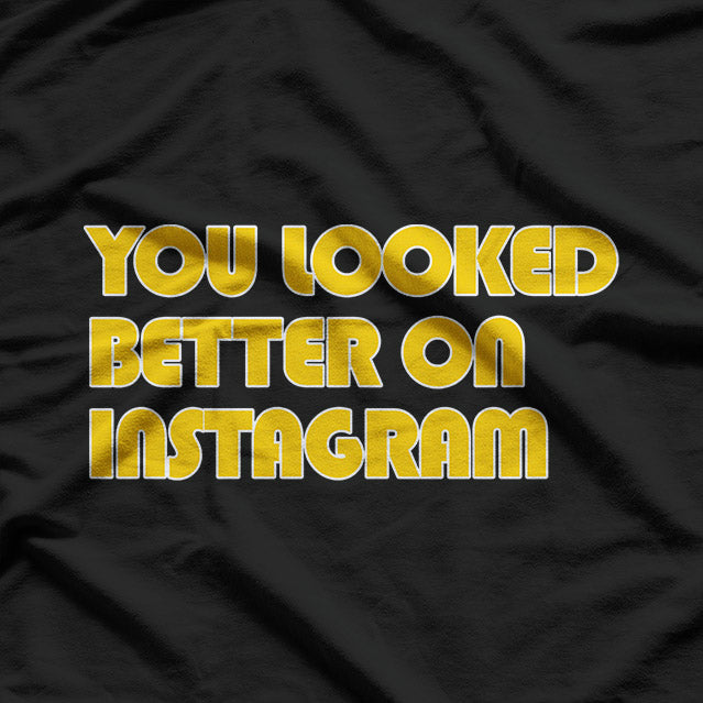 You Looked Better on Instagram Funny Social Media Sarcasm T-Shirt