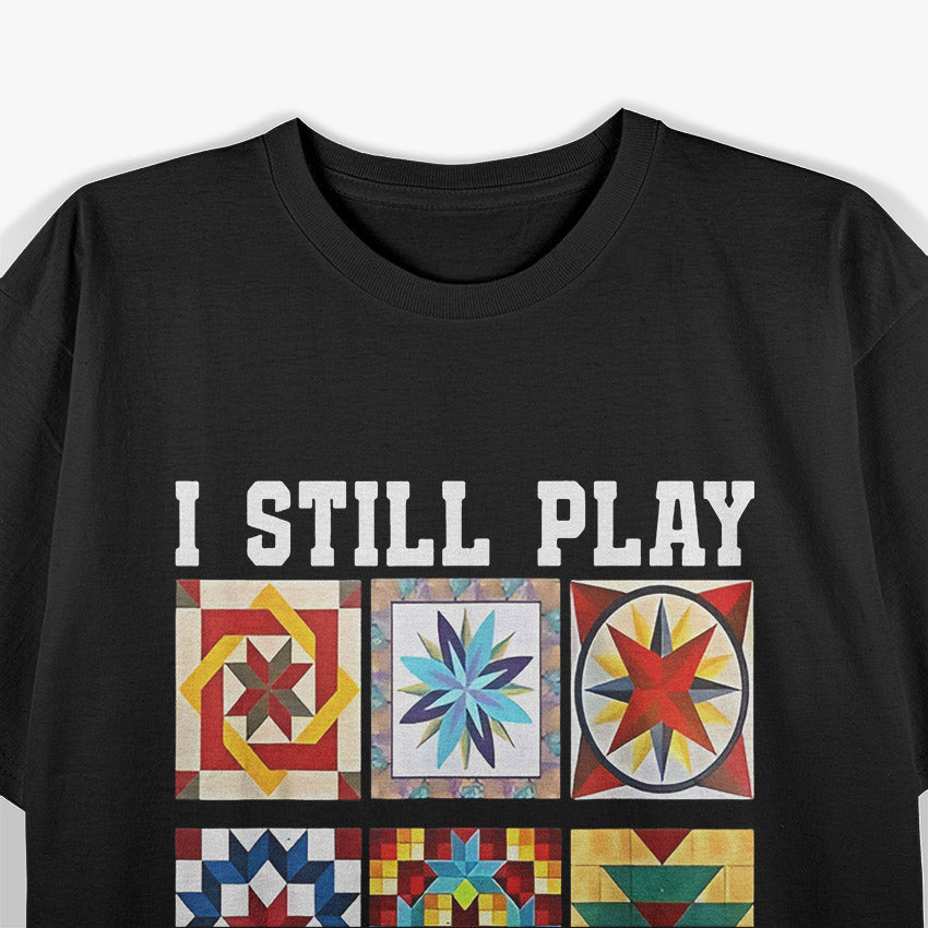Funny Quilter I Still Play With Blocks Sewing Humor T-Shirt