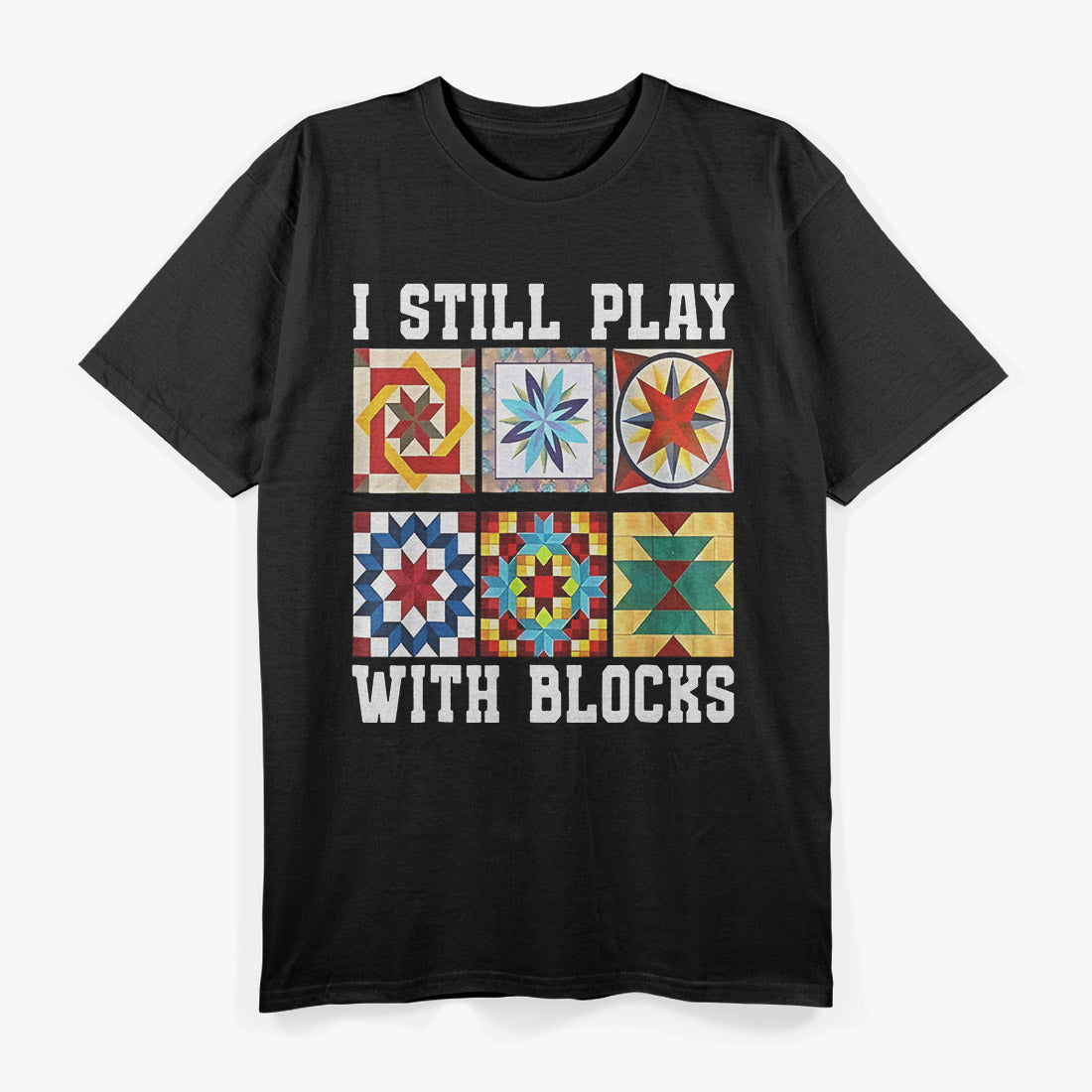 Funny Quilter I Still Play With Blocks Sewing Humor T-Shirt
