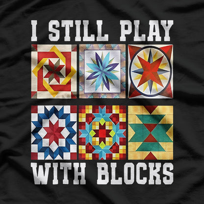 I Still Play With Blocks – Funny Quilter Gift T-Shirt