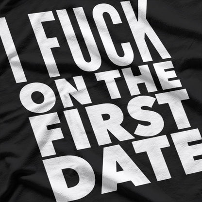 I F$%k on the First Date – Bold and Unapologetic T-Shirt