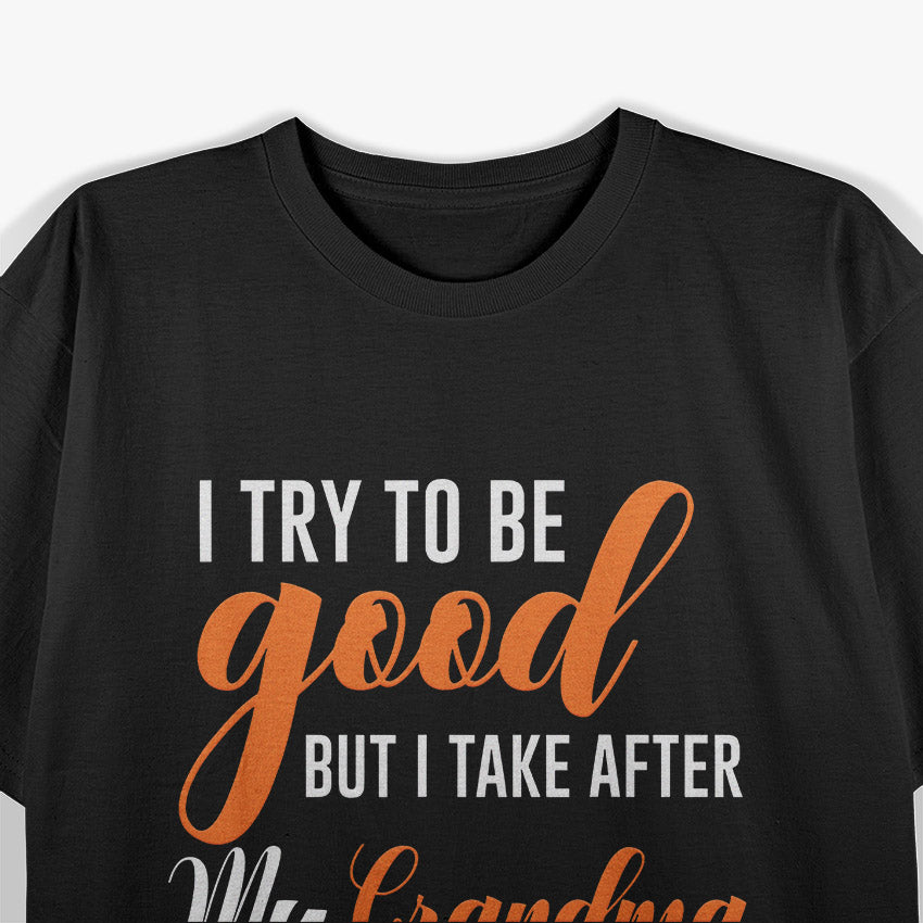 I Try to Be Good, But I Take After My Grandma T-Shirt