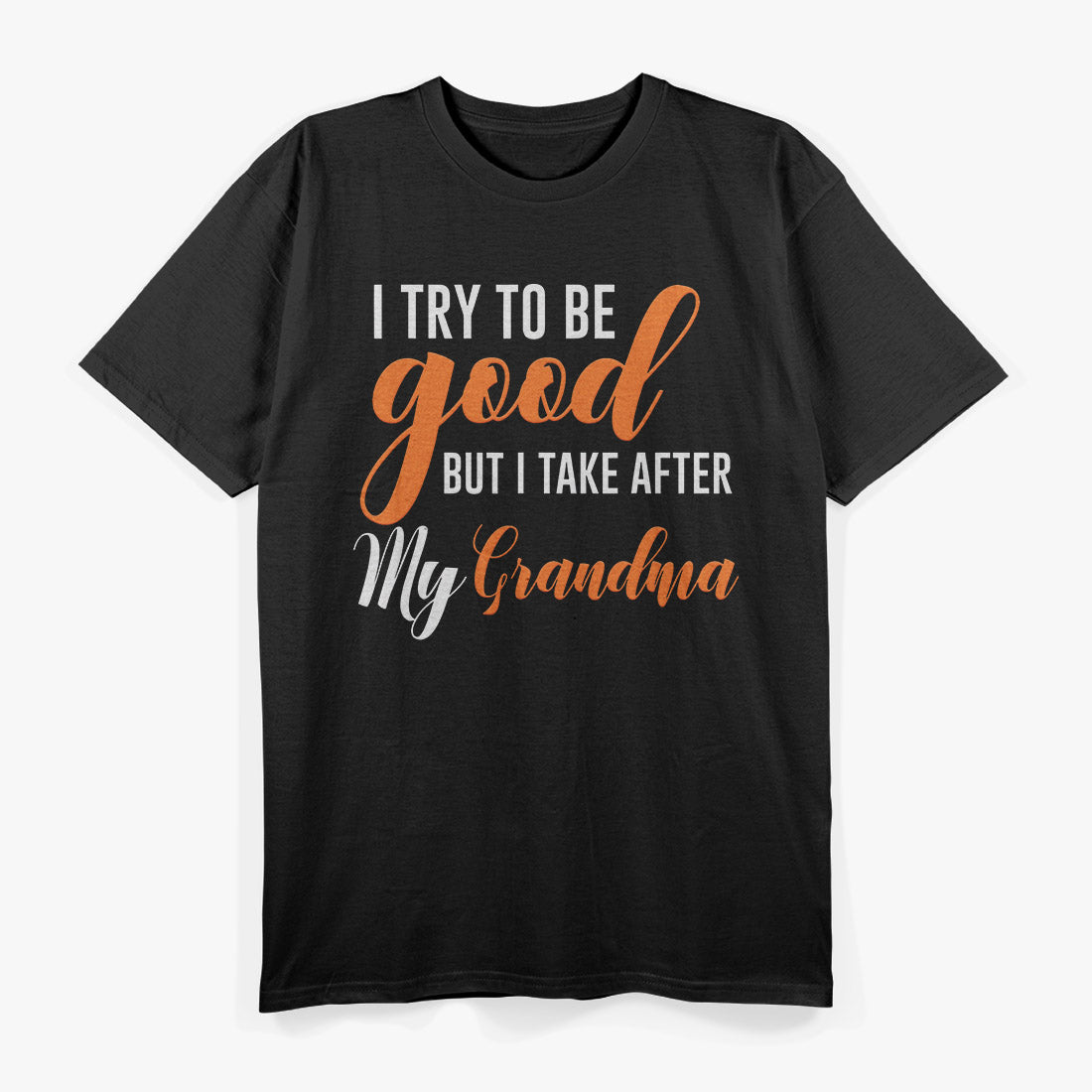 I Try to Be Good, But I Take After My Grandma T-Shirt
