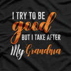 I Try to Be Good, But I Take After My Grandma T-Shirt