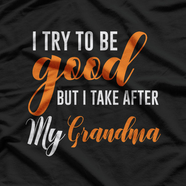 I Try to Be Good, But I Take After My Grandma T-Shirt