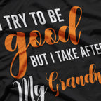 I Try to Be Good, But I Take After My Grandma T-Shirt