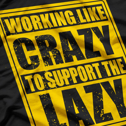 Working Like Crazy To Support The Lazy T-Shirt