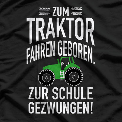 Zum Traktor Fahren Geboren, Zur Schule Gezwungen! T-Shirt