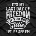 Bachelor Party: It's My Last Day of Freedom T-Shirt