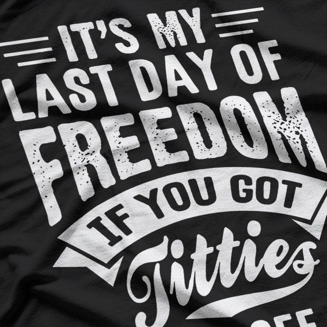 Bachelor Party: It's My Last Day of Freedom T-Shirt