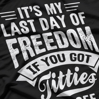 Bachelor Party: It's My Last Day of Freedom T-Shirt