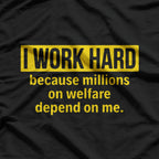 I Work Hard Because Millions on Welfare Depend on Me T-Shirt