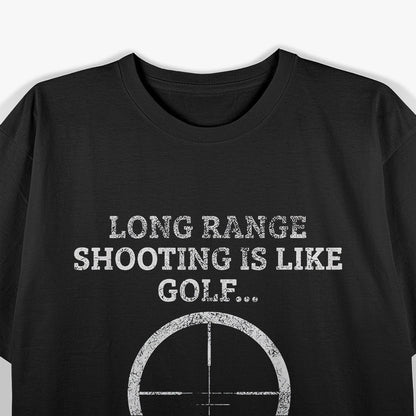 Long Range Shooting – It’s Like Golf, But Louder T-Shirt