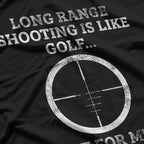 Long Range Shooting – It’s Like Golf, But Louder T-Shirt
