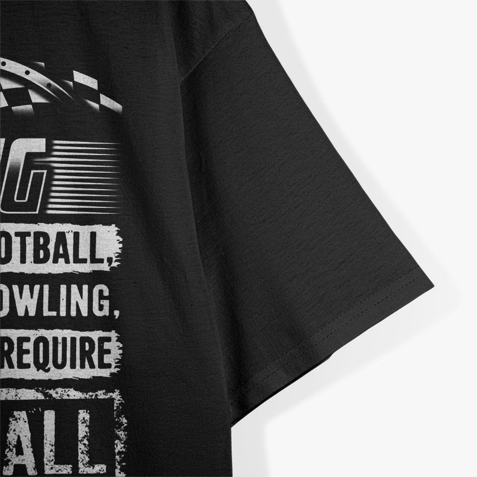 Racing: Because Other Sports Only Require One Ball T-Shirt