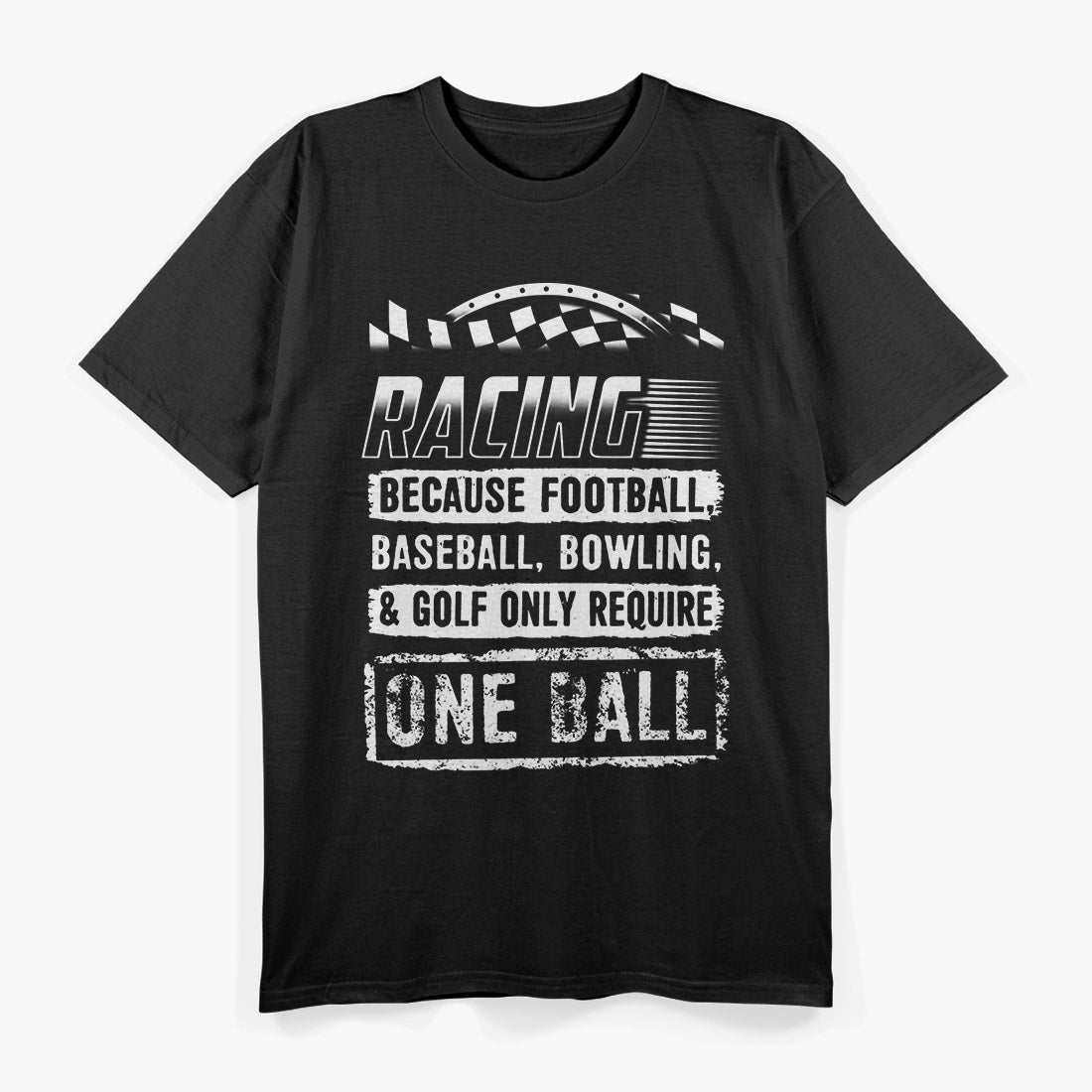 Racing: Because Other Sports Only Require One Ball T-Shirt