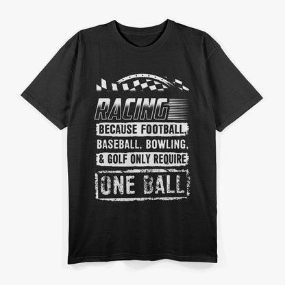 Racing: Because Other Sports Only Require One Ball T-Shirt