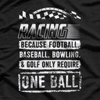 Racing: Because Other Sports Only Require One Ball T-Shirt