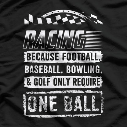 Racing: Because Other Sports Only Require One Ball T-Shirt