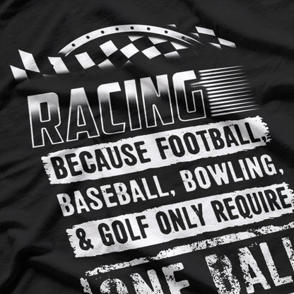 Racing: Because Other Sports Only Require One Ball T-Shirt