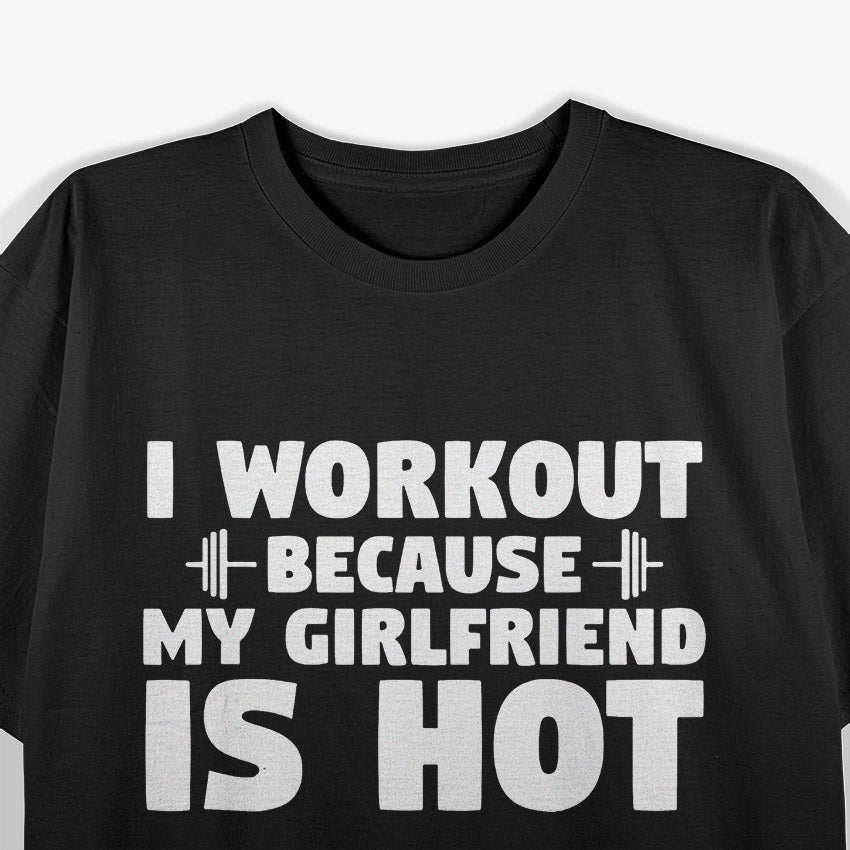 I Workout Because My Girlfriend Is Hot T-Shirt