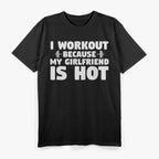 I Workout Because My Girlfriend Is Hot T-Shirt